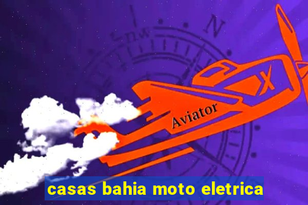 casas bahia moto eletrica